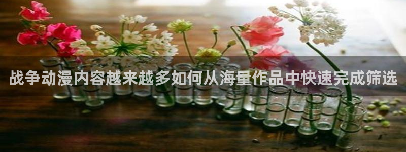 YY漫画全集阅读:战争动漫内容越来越多如何从海量作品中快速完成筛选配图